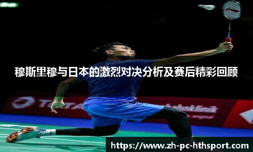 穆斯里穆与日本的激烈对决分析及赛后精彩回顾