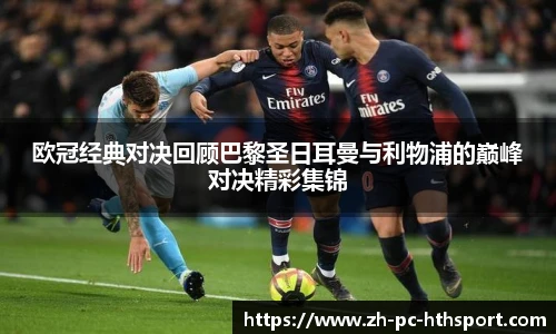 欧冠经典对决回顾巴黎圣日耳曼与利物浦的巅峰对决精彩集锦